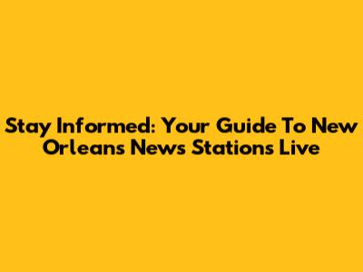 Stay Informed: Your Guide To New Orleans News Stations Live