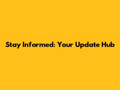 Stay Informed: Your Update Hub