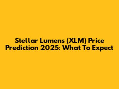 Stellar Lumens (XLM) Price Prediction 2025: What To Expect