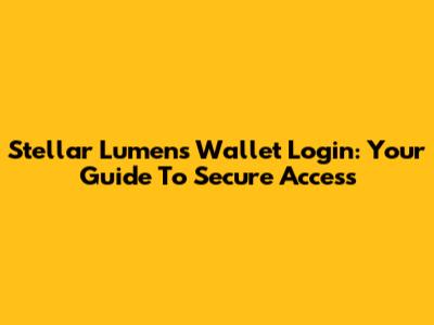 Stellar Lumens Wallet Login: Your Guide To Secure Access