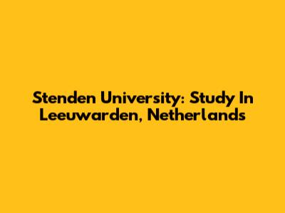 Stenden University: Study In Leeuwarden, Netherlands