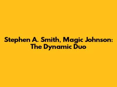 Stephen A. Smith, Magic Johnson: The Dynamic Duo