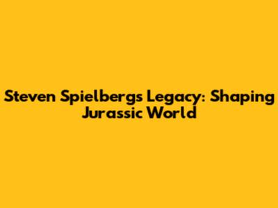 Steven Spielberg's Legacy: Shaping Jurassic World