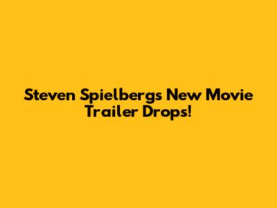 Steven Spielberg's New Movie Trailer Drops!