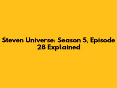 Steven Universe: Season 5, Episode 28 Explained