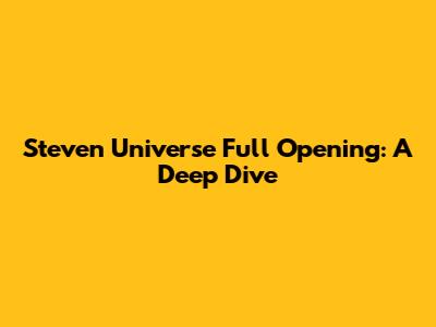 Steven Universe Full Opening: A Deep Dive