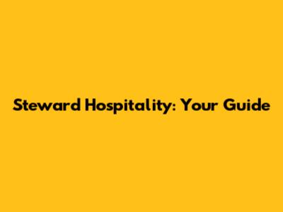 Steward Hospitality: Your Guide