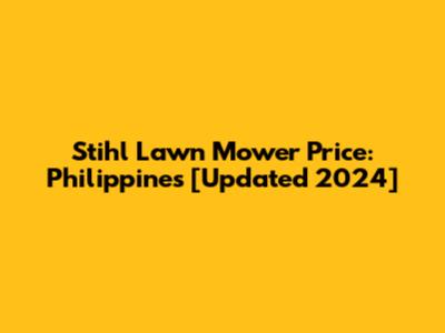 Stihl Lawn Mower Price: Philippines [Updated 2024]