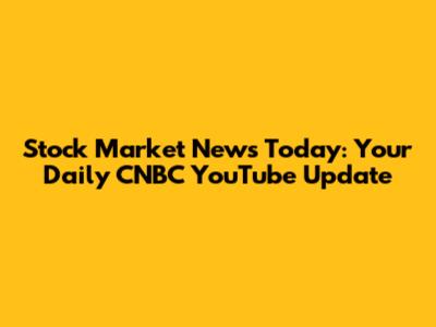 Stock Market News Today: Your Daily CNBC YouTube Update