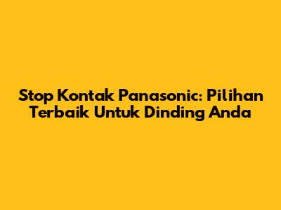 Stop Kontak Panasonic: Pilihan Terbaik Untuk Dinding Anda