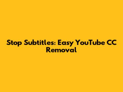 Stop Subtitles: Easy YouTube CC Removal