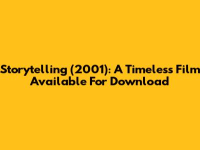 Storytelling (2001): A Timeless Film Available For Download