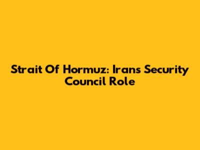 Strait Of Hormuz: Iran's Security Council Role