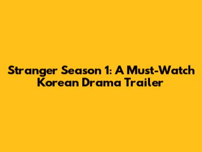 Stranger Season 1: A Must-Watch Korean Drama Trailer