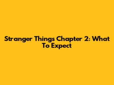 Stranger Things Chapter 2: What To Expect