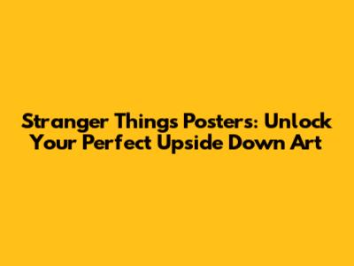 Stranger Things Posters: Unlock Your Perfect Upside Down Art
