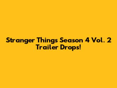 Stranger Things Season 4 Vol. 2 Trailer Drops!