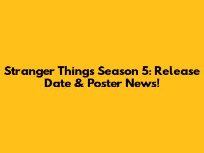 Stranger Things Season 5: Release Date & Poster News!