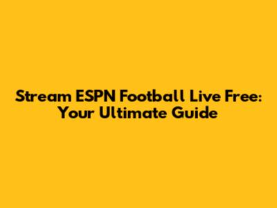 Stream ESPN Football Live Free: Your Ultimate Guide