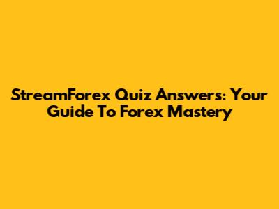 StreamForex Quiz Answers: Your Guide To Forex Mastery