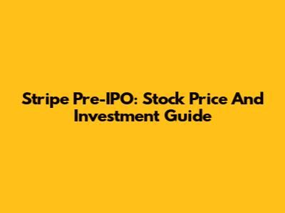 Stripe Pre-IPO: Stock Price And Investment Guide