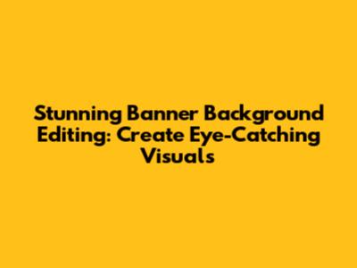 Stunning Banner Background Editing: Create Eye-Catching Visuals