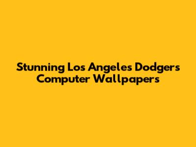 Stunning Los Angeles Dodgers Computer Wallpapers