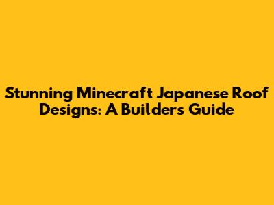 Stunning Minecraft Japanese Roof Designs: A Builder's Guide