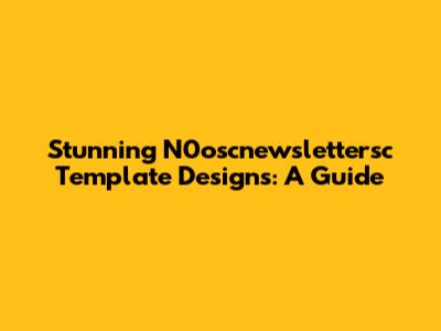 Stunning N0oscnewslettersc Template Designs: A Guide