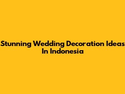 Stunning Wedding Decoration Ideas In Indonesia