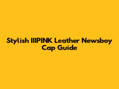 Stylish IIIPINK Leather Newsboy Cap Guide
