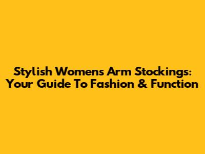 Stylish Women's Arm Stockings: Your Guide To Fashion & Function