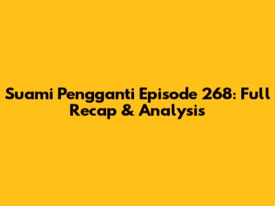 Suami Pengganti Episode 268: Full Recap & Analysis