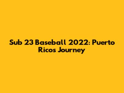 Sub 23 Baseball 2022: Puerto Rico's Journey