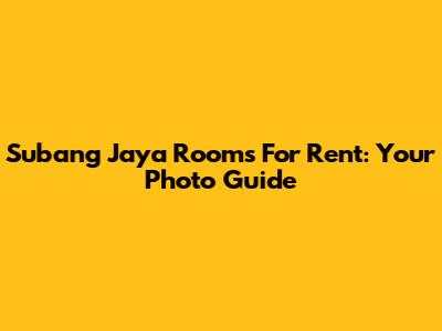 Subang Jaya Rooms For Rent: Your Photo Guide