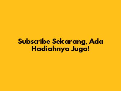 Subscribe Sekarang, Ada Hadiahnya Juga!