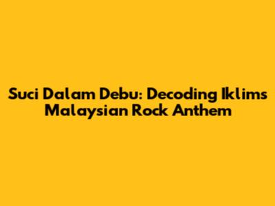 Suci Dalam Debu: Decoding Iklim's Malaysian Rock Anthem