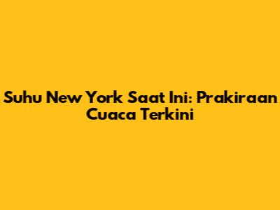 Suhu New York Saat Ini: Prakiraan Cuaca Terkini