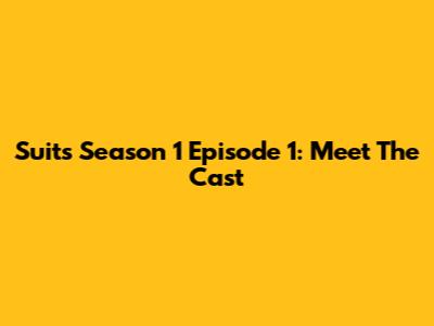 Suits Season 1 Episode 1: Meet The Cast