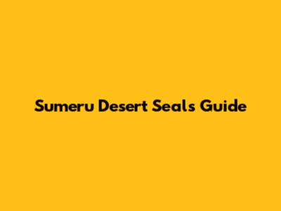 Sumeru Desert Seals Guide