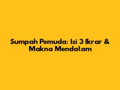 Sumpah Pemuda: Isi 3 Ikrar & Makna Mendalam
