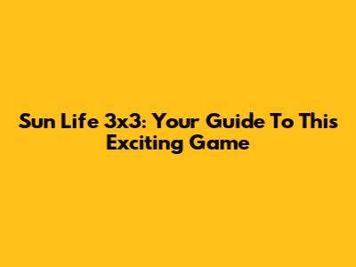 Sun Life 3x3: Your Guide To This Exciting Game