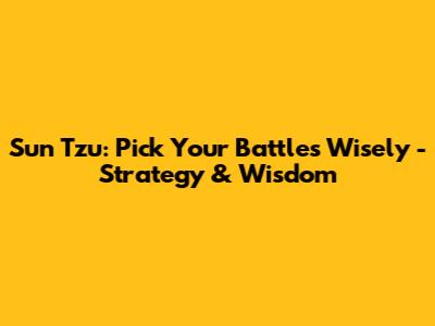 Sun Tzu: Pick Your Battles Wisely - Strategy & Wisdom