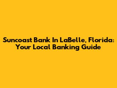 Suncoast Bank In LaBelle, Florida: Your Local Banking Guide