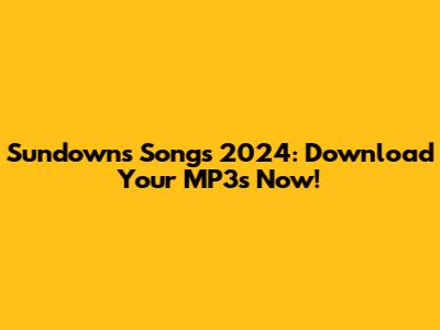 Sundowns Songs 2024: Download Your MP3s Now!