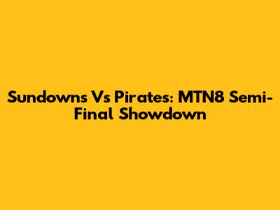 Sundowns Vs Pirates: MTN8 Semi-Final Showdown