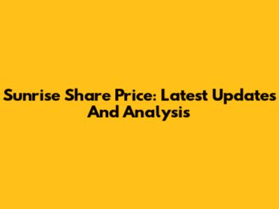Sunrise Share Price: Latest Updates And Analysis