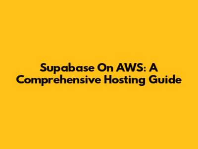 Supabase On AWS: A Comprehensive Hosting Guide