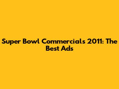 Super Bowl Commercials 2011: The Best Ads