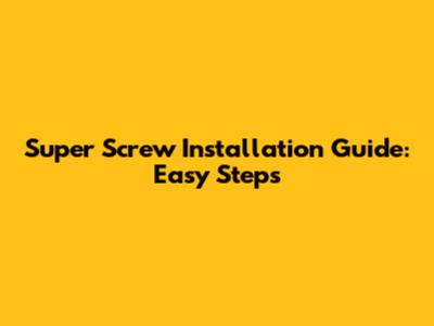 Super Screw Installation Guide: Easy Steps